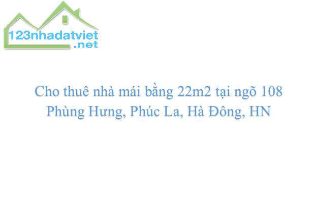 Cho thuê nhà mái bằng 22m2 tại ngõ 108 Phùng Hưng, Phúc La, Hà Đông, HN