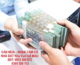 CẦN MUA – NHẬN CẦM CỐ NHÀ ĐẤT Khu Vực CÀ MAU – GIẢI NGÂN NHANH